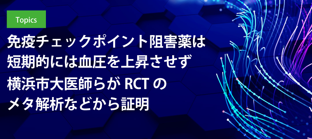 免疫チェックポイント阻害薬は短期的には血圧を上昇させず　横浜市大医師らがRCTのメタ解析などから証明
