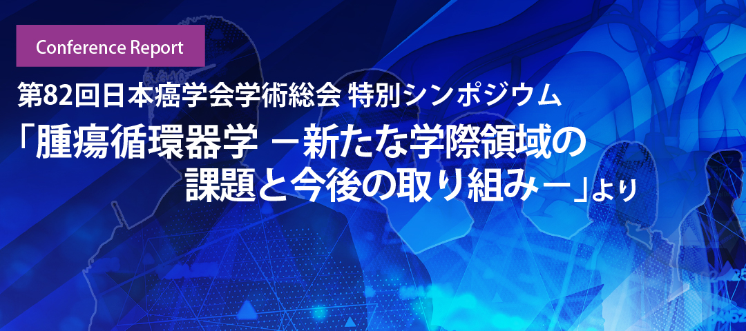 特別シンポジウム「腫瘍循環器学　－新たな学際領域の課題と今後の取り組み－」より