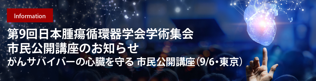 第9回日本腫瘍循環器学会学術集会　市民公開講座のお知らせ　-がんサバイバーの心臓を守る 市民公開講座（9/6・東京）-